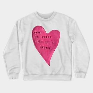 Love is where all of us belong Crewneck Sweatshirt